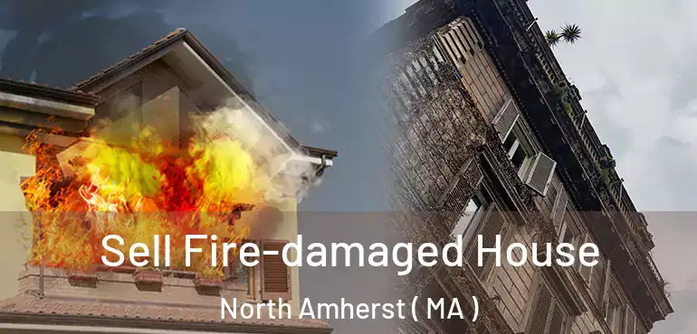  Sell Fire-damaged House North Amherst ( MA )