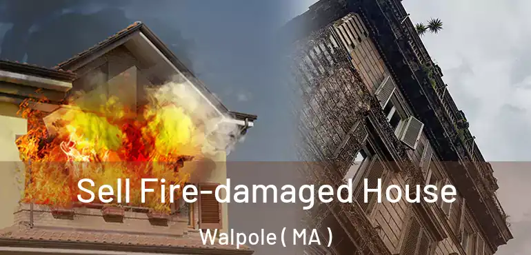  Sell Fire-damaged House Walpole ( MA )