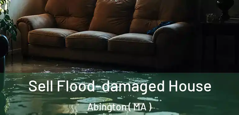  Sell Flood-damaged House Abington ( MA )