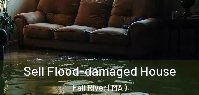  Sell Flood-damaged House Fall River ( MA )