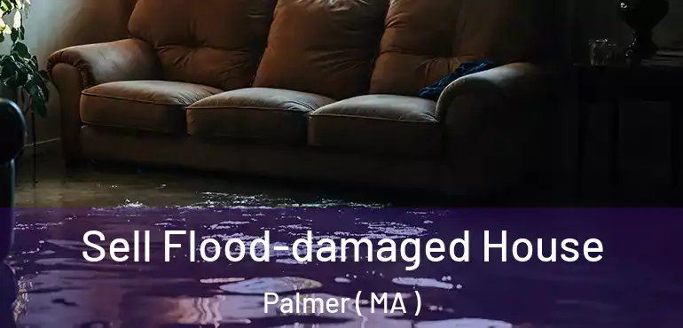  Sell Flood-damaged House Palmer ( MA )