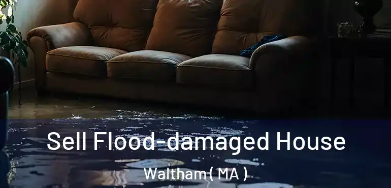  Sell Flood-damaged House Waltham ( MA )