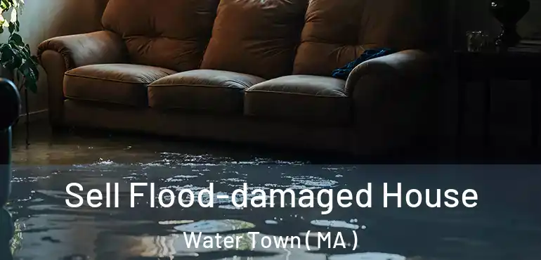  Sell Flood-damaged House Water Town ( MA )