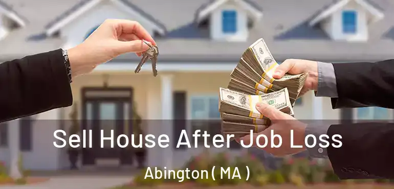  Sell House After Job Loss Abington ( MA )