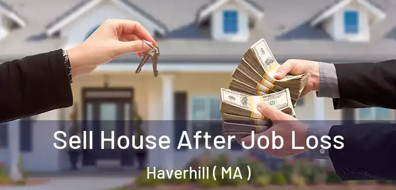  Sell House After Job Loss Haverhill ( MA )