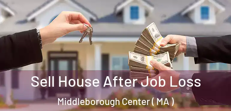  Sell House After Job Loss Middleborough Center ( MA )