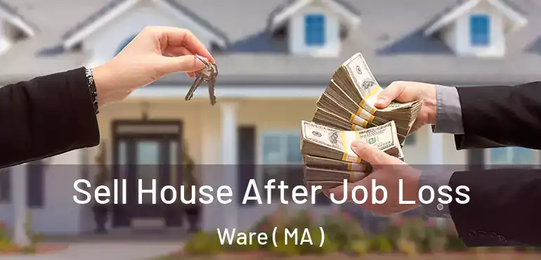  Sell House After Job Loss Ware ( MA )