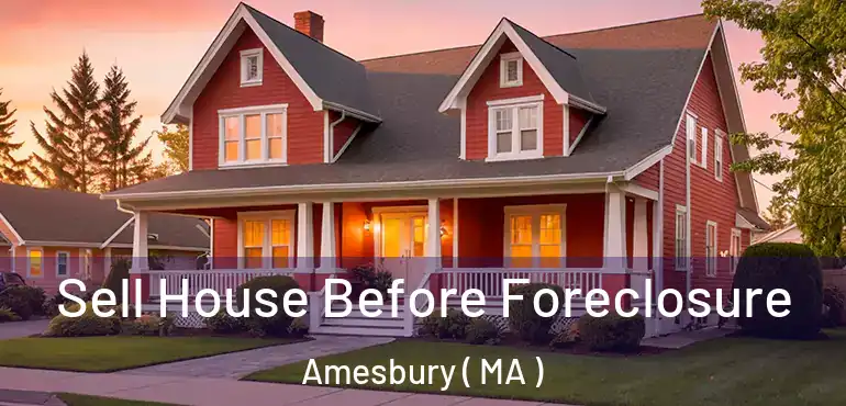  Sell House Before Foreclosure Amesbury ( MA )