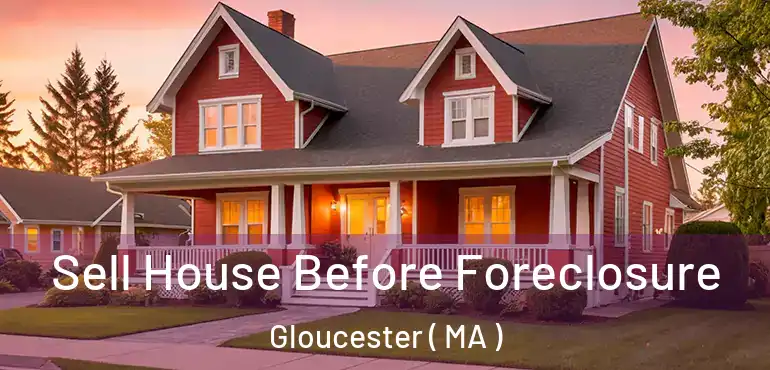  Sell House Before Foreclosure Gloucester ( MA )