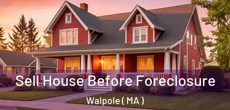 Sell House Before Foreclosure Walpole ( MA )