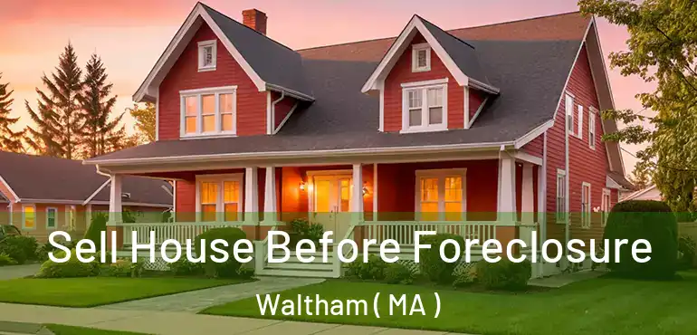  Sell House Before Foreclosure Waltham ( MA )