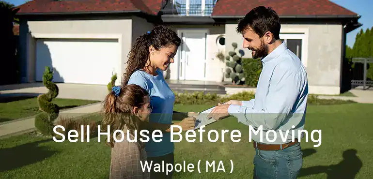 Sell House Before Moving Walpole ( MA )