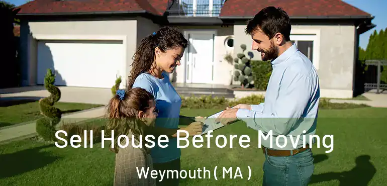  Sell House Before Moving Weymouth ( MA )