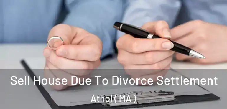  Sell House Due To Divorce Settlement Athol ( MA )