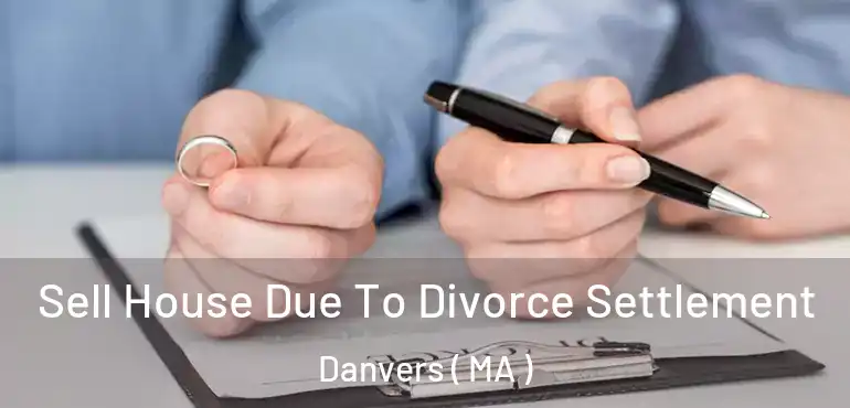  Sell House Due To Divorce Settlement Danvers ( MA )