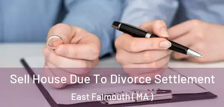  Sell House Due To Divorce Settlement East Falmouth ( MA )