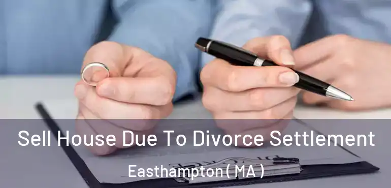  Sell House Due To Divorce Settlement Easthampton ( MA )