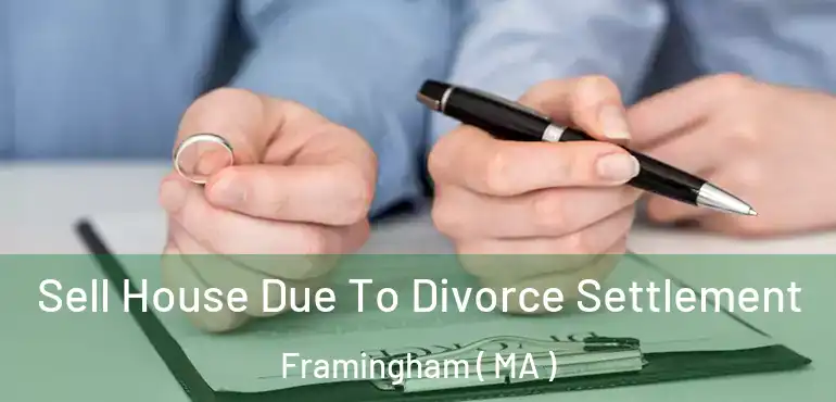  Sell House Due To Divorce Settlement Framingham ( MA )