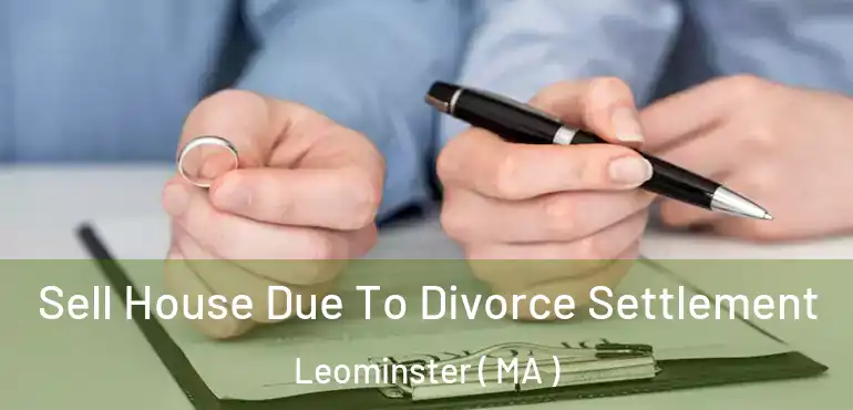  Sell House Due To Divorce Settlement Leominster ( MA )