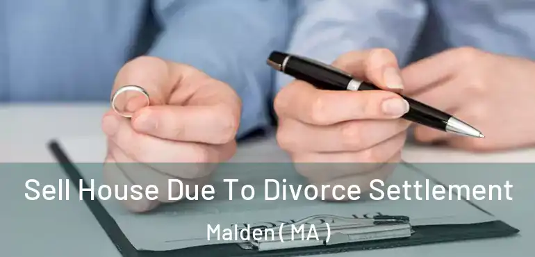  Sell House Due To Divorce Settlement Malden ( MA )