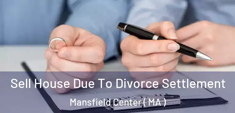  Sell House Due To Divorce Settlement Mansfield Center ( MA )