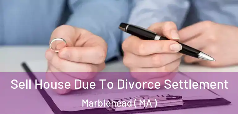  Sell House Due To Divorce Settlement Marblehead ( MA )