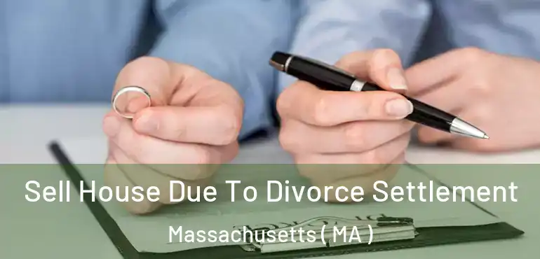  Sell House Due To Divorce Settlement Massachusetts ( MA )