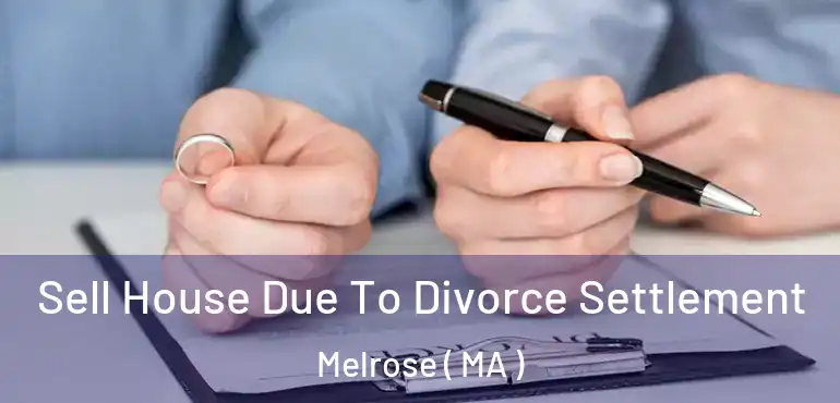  Sell House Due To Divorce Settlement Melrose ( MA )