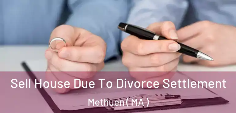  Sell House Due To Divorce Settlement Methuen ( MA )