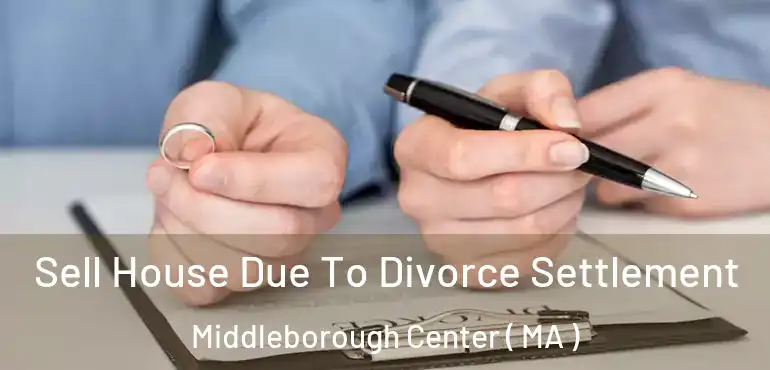  Sell House Due To Divorce Settlement Middleborough Center ( MA )