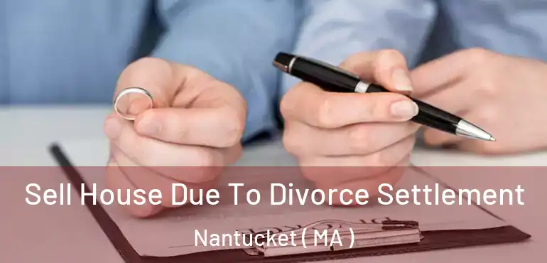  Sell House Due To Divorce Settlement Nantucket ( MA )