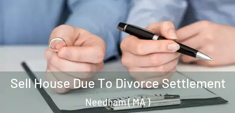  Sell House Due To Divorce Settlement Needham ( MA )