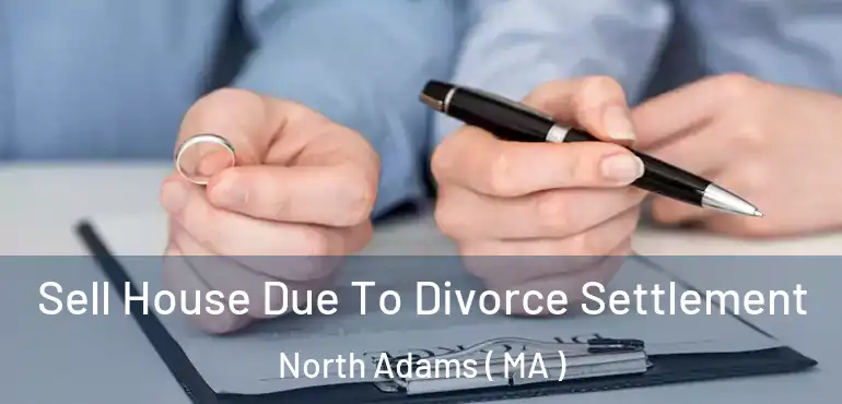  Sell House Due To Divorce Settlement North Adams ( MA )