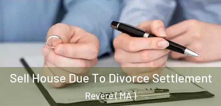  Sell House Due To Divorce Settlement Revere ( MA )