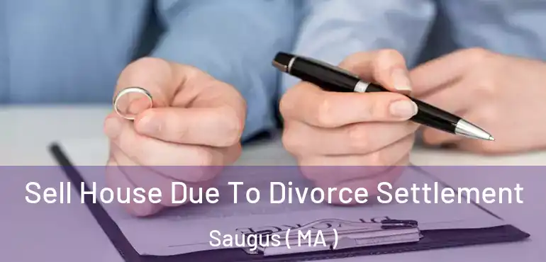  Sell House Due To Divorce Settlement Saugus ( MA )