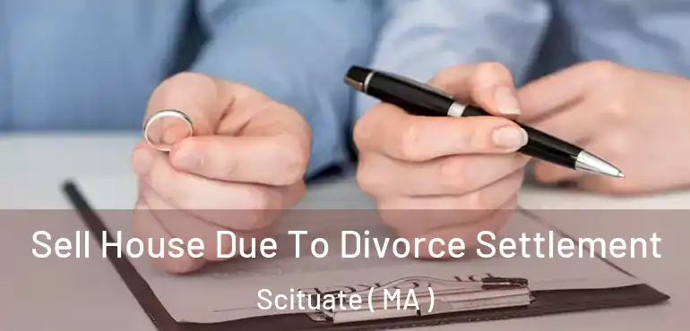  Sell House Due To Divorce Settlement Scituate ( MA )