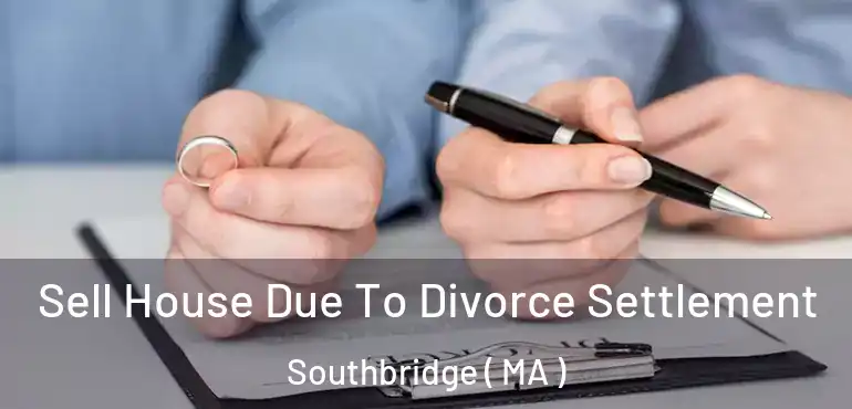  Sell House Due To Divorce Settlement Southbridge ( MA )