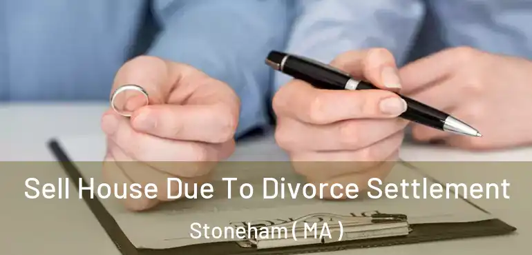  Sell House Due To Divorce Settlement Stoneham ( MA )