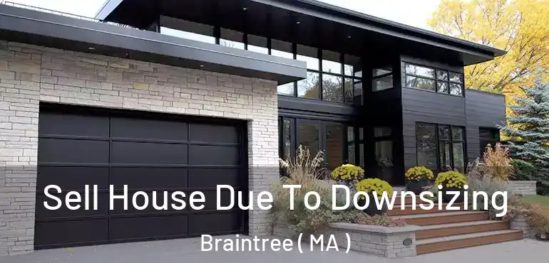  Sell House Due To Downsizing Braintree ( MA )