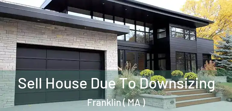  Sell House Due To Downsizing Franklin ( MA )