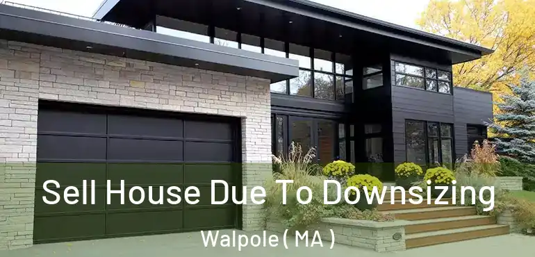  Sell House Due To Downsizing Walpole ( MA )
