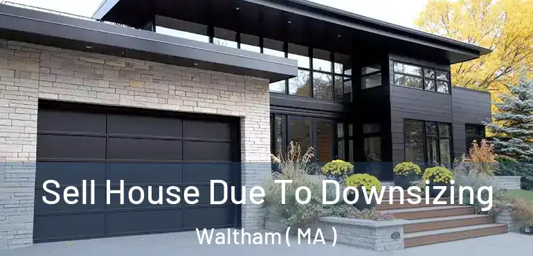 Sell House Due To Downsizing Waltham ( MA )