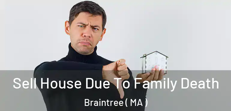  Sell House Due To Family Death Braintree ( MA )
