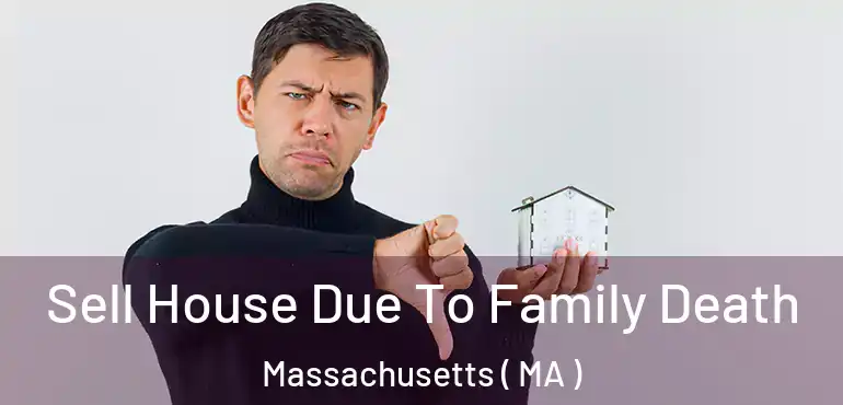  Sell House Due To Family Death Massachusetts ( MA )
