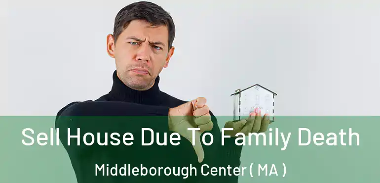  Sell House Due To Family Death Middleborough Center ( MA )