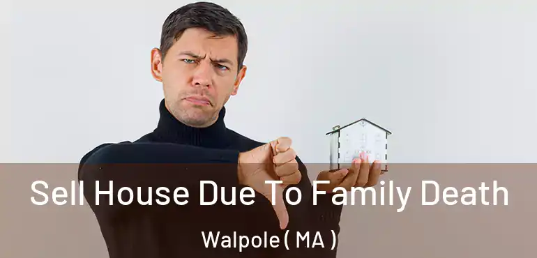  Sell House Due To Family Death Walpole ( MA )