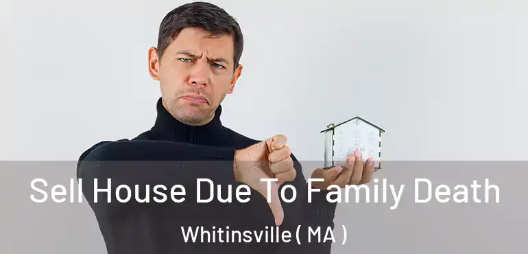  Sell House Due To Family Death Whitinsville ( MA )