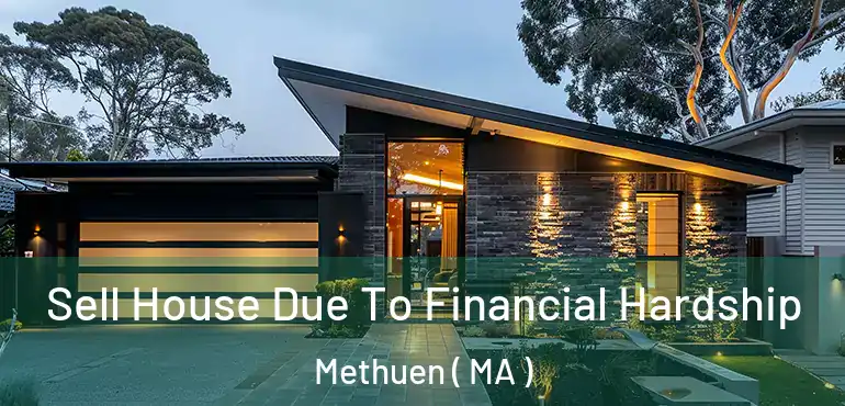  Sell House Due To Financial Hardship Methuen ( MA )