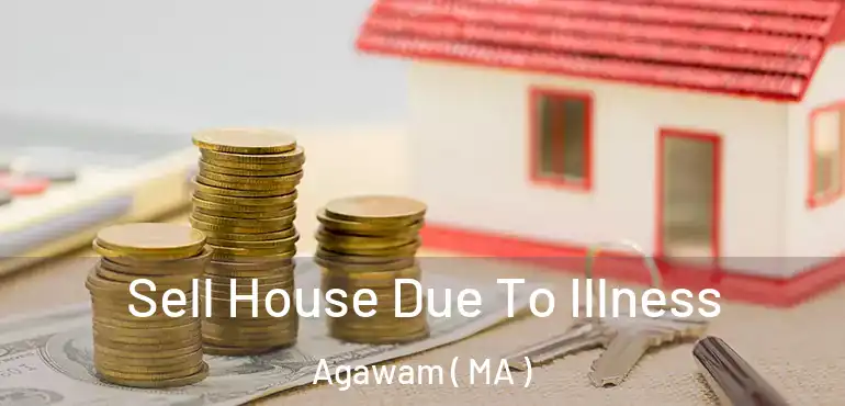  Sell House Due To Illness Agawam ( MA )