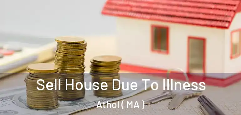  Sell House Due To Illness Athol ( MA )